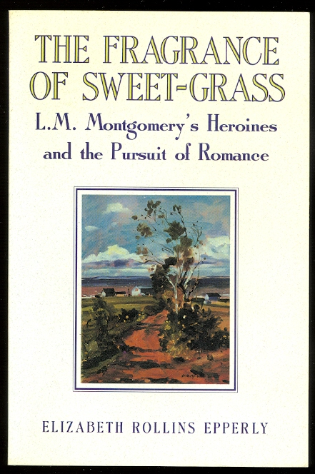 Image for THE FRAGRANCE OF SWEET-GRASS:  L.M. MONTGOMERY'S HEROINES AND THE PURSUIT OF ROMANCE.