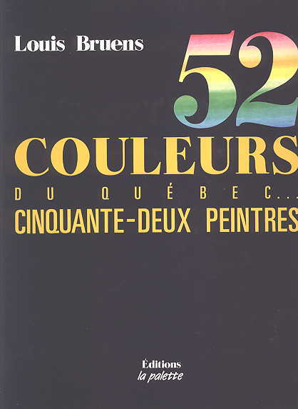 Image for 52 COULEURS DU QUEBEC ... CINQUANTE-DEUX PEINTRES.  THE COLOURS OF QUEBEC ... FIFTY-TWO PAINTERS.