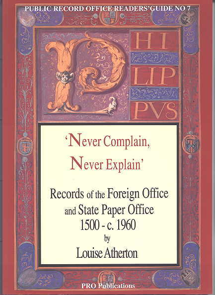 Image for NEVER COMPLAIN, NEVER EXPLAIN:  RECORDS OF THE FOREIGN OFFICE AND STATE PAPER OFFICE 1500-C.1960.  PUBLIC RECORD OFFICE READERS' GUIDE NO. 7.