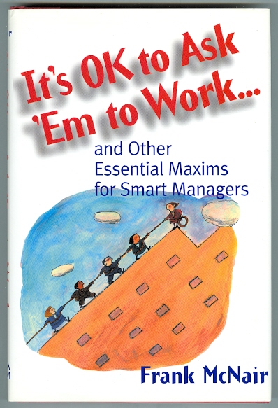 Image for IT'S OK TO ASK 'EM TO WORK.  AND OTHER ESSENTIAL MAXIMS FOR SMART MANAGERS.