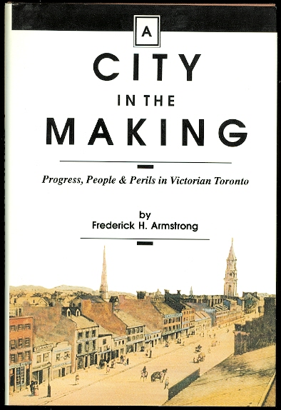 Image for A CITY IN THE MAKING.  PROGRESS, PEOPLE & PERILS IN VICTORIAN TORONTO.