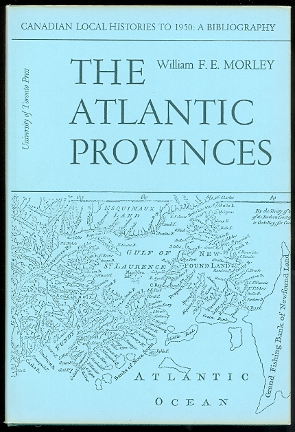 Image for THE ATLANTIC PROVINCES: NEWFOUNDLAND, NOVA SCOTIA, NEW BRUNSWICK, PRINCE EDWARD ISLAND.  CANADIAN LOCAL HISTORIES TO 1950: A BIBLIOGRAPHY / VOLUME I.