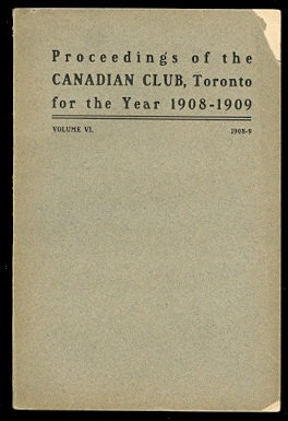 Image for ADDRESSES DELIVERED BEFORE THE CANADIAN CLUB OF TORONTO.  SEASON 1908-09.  (PROCEEDINGS OF THE CANADIAN CLUB, TORONTO FOR THE YEAR 1908-1909).  VOLUME VI.