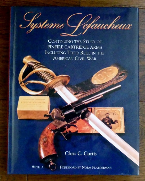 Image for SYSTEME LEFAUCHEUX:  CONTINUING THE STUDY OF PINFIRE CARTRIDGE ARMS INCLUDING THEIR ROLE IN THE AMERICAN CIVIL WAR.